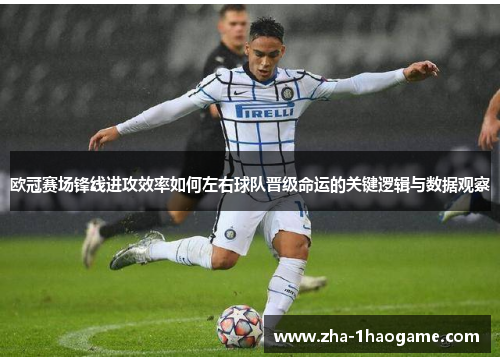 欧冠赛场锋线进攻效率如何左右球队晋级命运的关键逻辑与数据观察