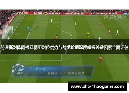 努涅斯对阵阿根廷德甲对位优势与战术价值深度解析关键因素全面评估
