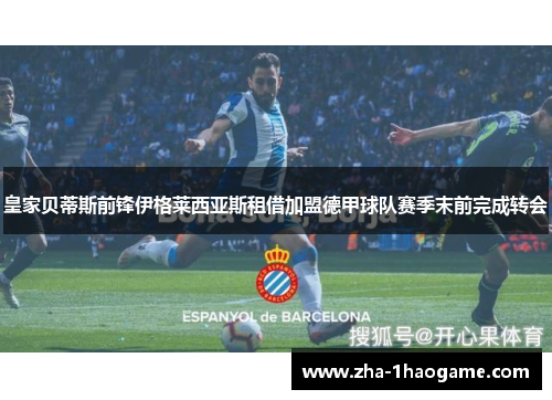 皇家贝蒂斯前锋伊格莱西亚斯租借加盟德甲球队赛季末前完成转会