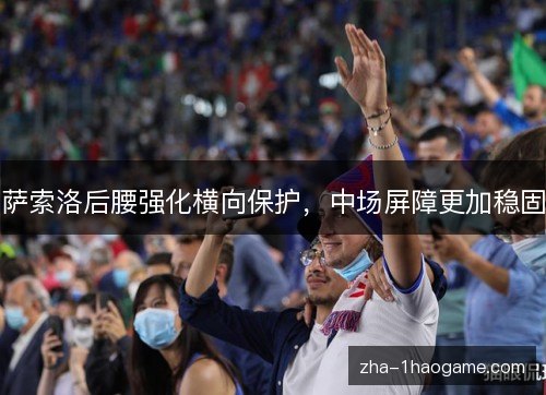 萨索洛后腰强化横向保护，中场屏障更加稳固